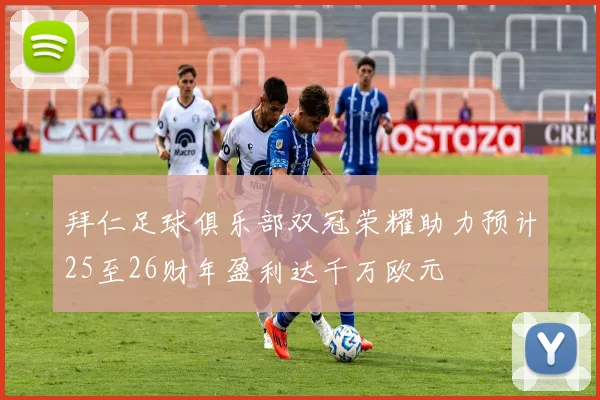 拜仁足球俱乐部双冠荣耀助力预计25至26财年盈利达千万欧元
