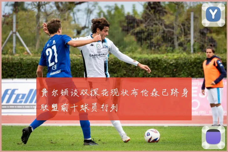 费尔顿谈双探花现状布伦森已跻身联盟前十球员行列