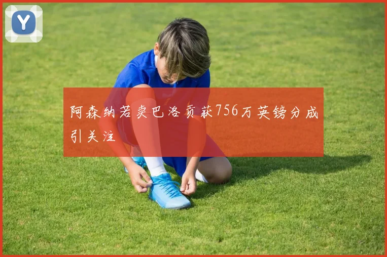 阿森纳若卖巴洛贡获756万英镑分成引关注